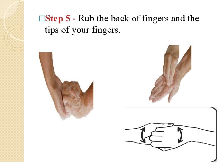 �Step 5 - Rub the back of fingers and the tips of your fingers.