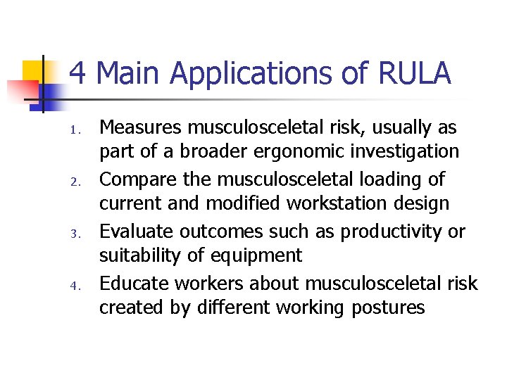 4 Main Applications of RULA 1. 2. 3. 4. Measures musculosceletal risk, usually as