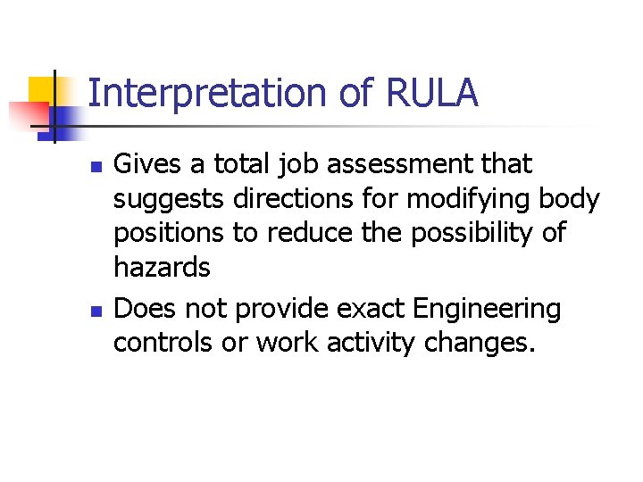 Interpretation of RULA n n Gives a total job assessment that suggests directions for