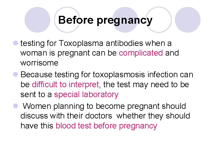 Before pregnancy l testing for Toxoplasma antibodies when a woman is pregnant can be