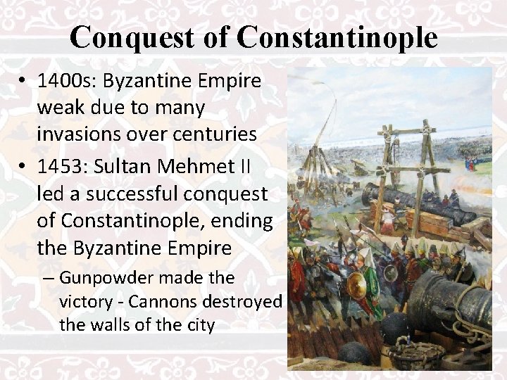 Conquest of Constantinople • 1400 s: Byzantine Empire weak due to many invasions over