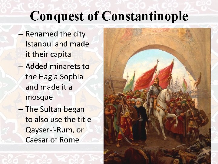 Conquest of Constantinople – Renamed the city Istanbul and made it their capital –