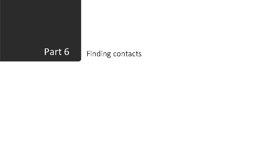 Part 6 Finding contacts 