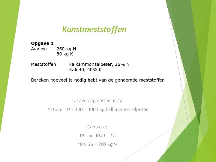 Kunstmeststoffen Uitwerking opdracht 1 a 260: 26= 10 x 100 = 1000 kg kalkammonsalpeter