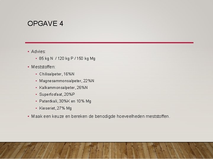 OPGAVE 4 • Advies: • 85 kg N / 120 kg P / 150