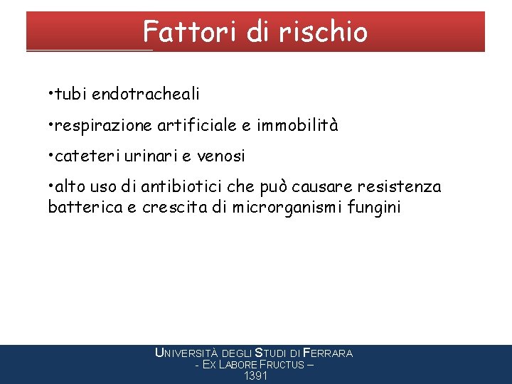 Fattori di rischio • tubi endotracheali • respirazione artificiale e immobilità • cateteri urinari