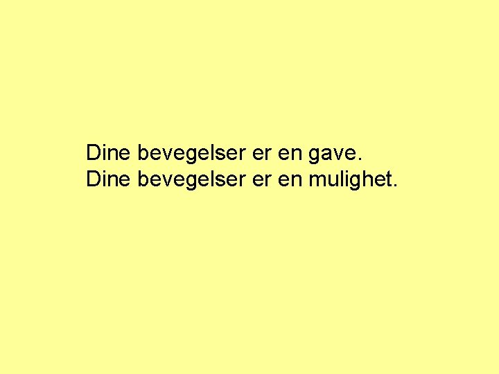 Dine bevegelser er en gave. Dine bevegelser er en mulighet. 