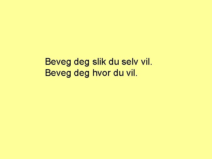 Beveg deg slik du selv vil. Beveg deg hvor du vil. 