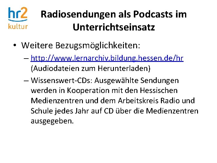 Radiosendungen als Podcasts im Unterrichtseinsatz • Weitere Bezugsmöglichkeiten: – http: //www. lernarchiv. bildung. hessen.