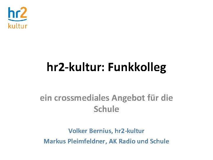 hr 2 -kultur: Funkkolleg ein crossmediales Angebot für die Schule Volker Bernius, hr 2