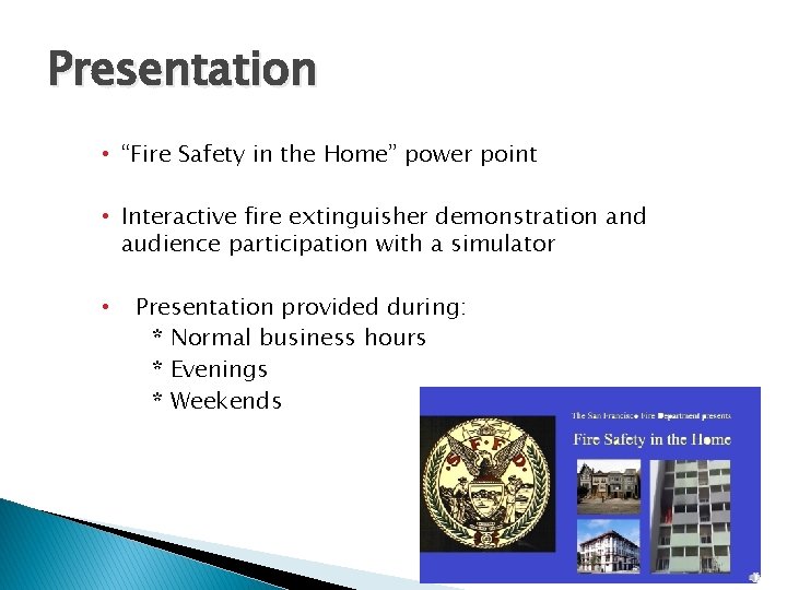 Presentation • “Fire Safety in the Home” power point • Interactive fire extinguisher demonstration
