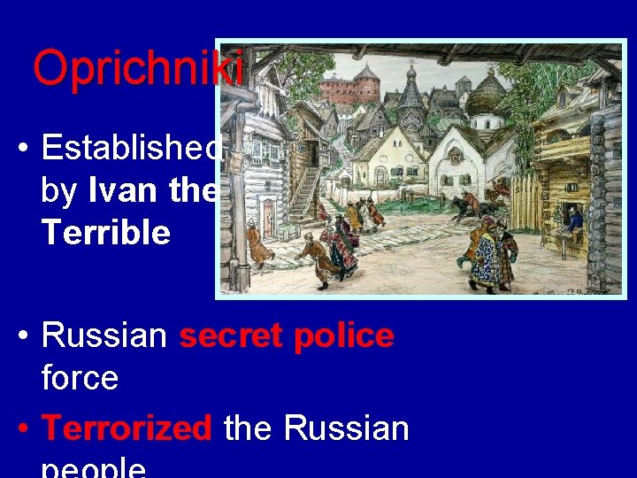 Oprichniki • Established by Ivan the Terrible • Russian secret police force • Terrorized
