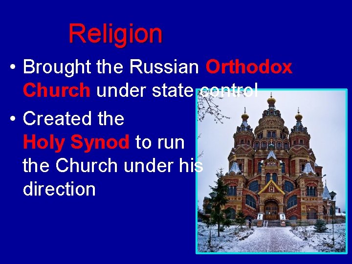 Religion • Brought the Russian Orthodox Church under state control • Created the Holy