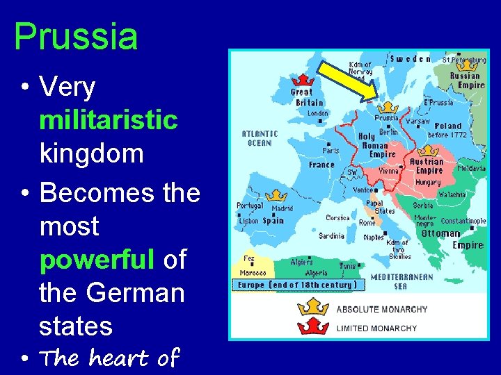 Prussia • Very militaristic kingdom • Becomes the most powerful of the German states