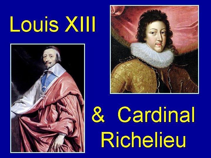 Louis XIII & Cardinal Richelieu 