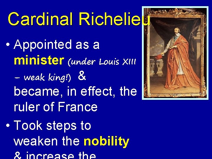 Cardinal Richelieu • Appointed as a minister (under Louis XIII – weak king!) &