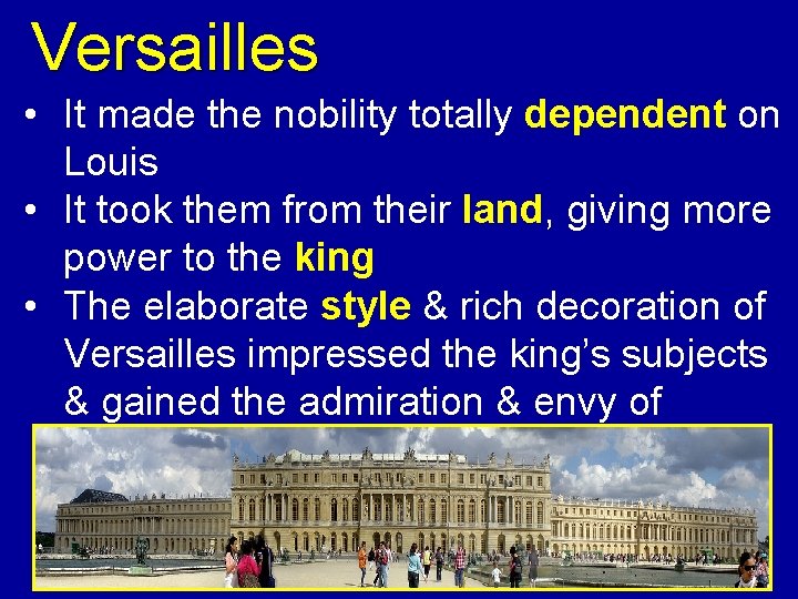 Versailles • It made the nobility totally dependent on Louis • It took them