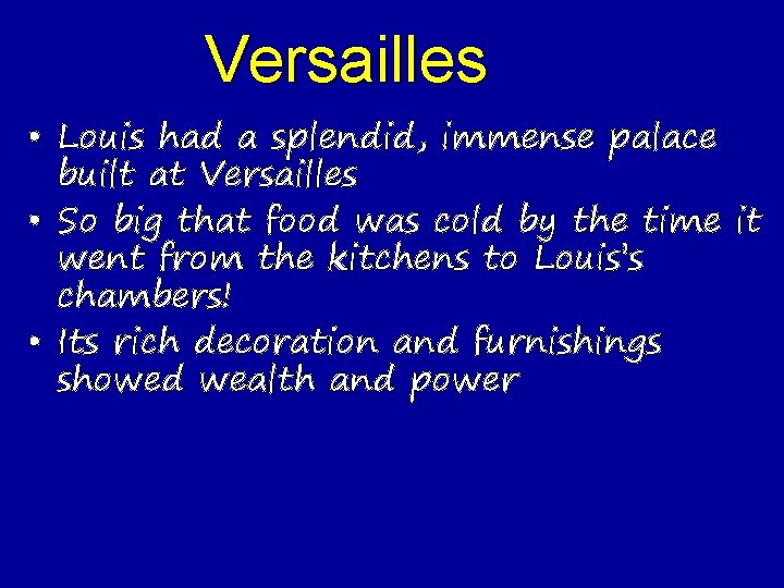 Versailles • Louis had a splendid, immense palace built at Versailles • So big