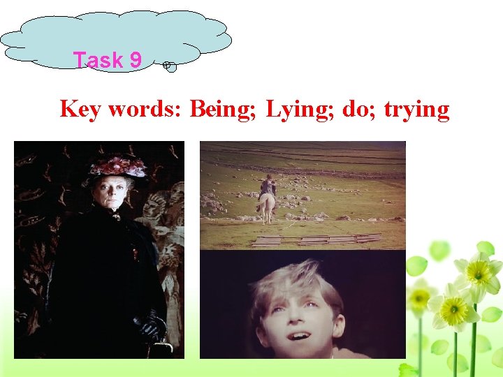 Task 9 Key words: Being; Lying; do; trying 