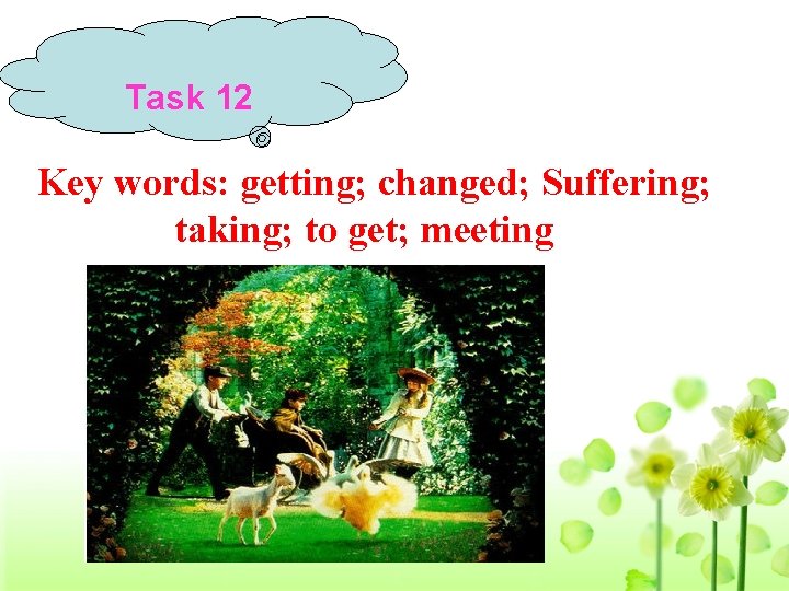 Task 12 Key words: getting; changed; Suffering; taking; to get; meeting 