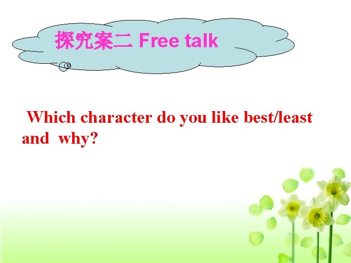 探究案二 Free talk Which character do you like best/least and why? 