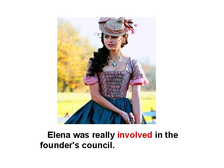  Elena was really involved in the founder's council. 