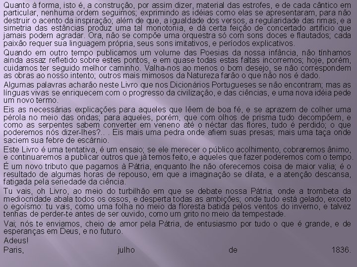 Quanto à forma, isto é, a construção, por assim dizer, material das estrofes, e