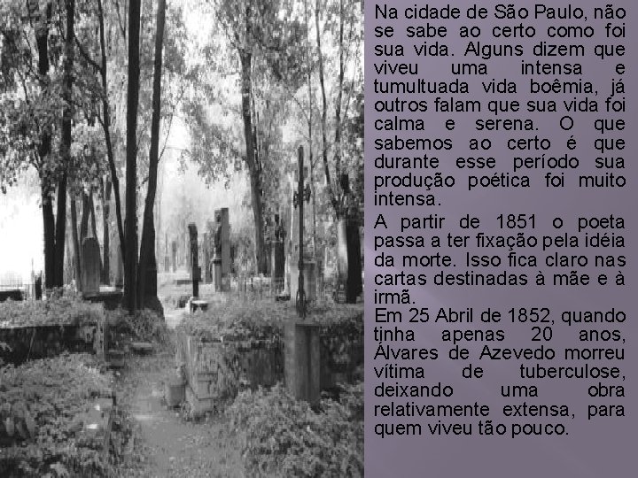 � � Na cidade de São Paulo, não se sabe ao certo como foi