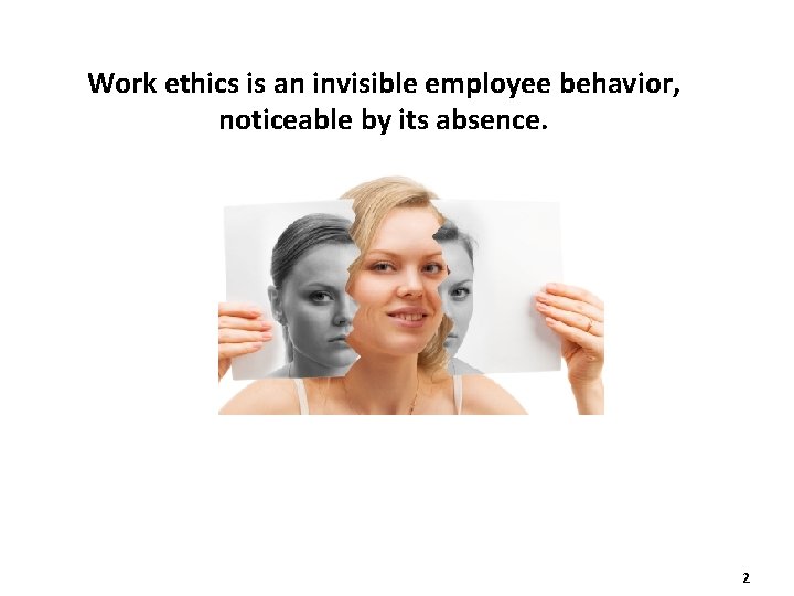 Work ethics is an invisible employee behavior, noticeable by its absence. 2 