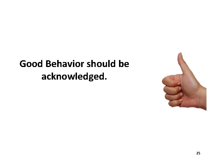 Good Behavior should be acknowledged. 25 