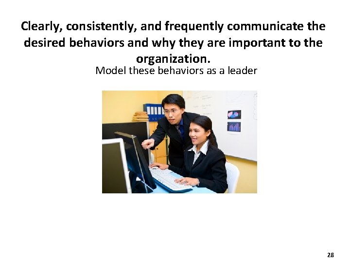 Clearly, consistently, and frequently communicate the desired behaviors and why they are important to