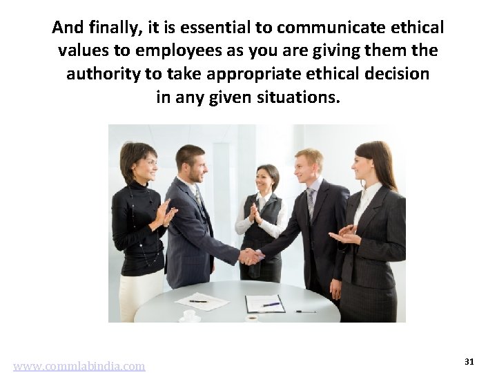 And finally, it is essential to communicate ethical values to employees as you are
