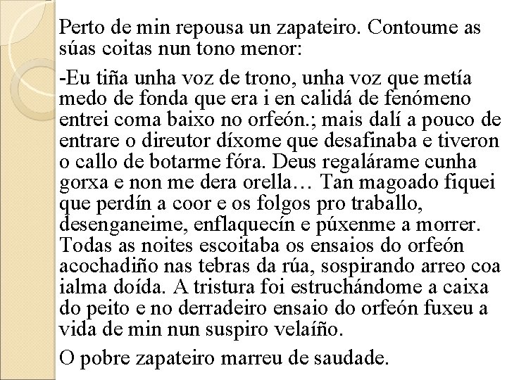 Perto de min repousa un zapateiro. Contoume as súas coitas nun tono menor: -Eu