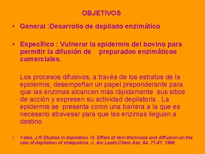 OBJETIVOS • General : Desarrollo de depilado enzimático • Específico : Vulnerar la epidermis