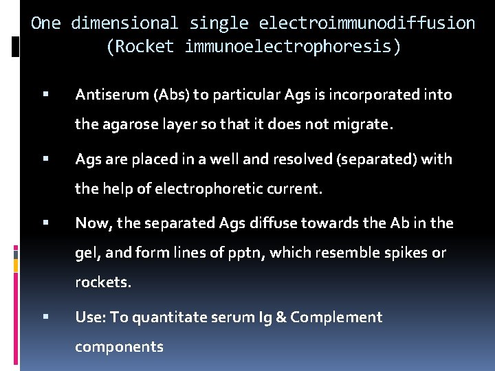 One dimensional single electroimmunodiffusion (Rocket immunoelectrophoresis) Antiserum (Abs) to particular Ags is incorporated into