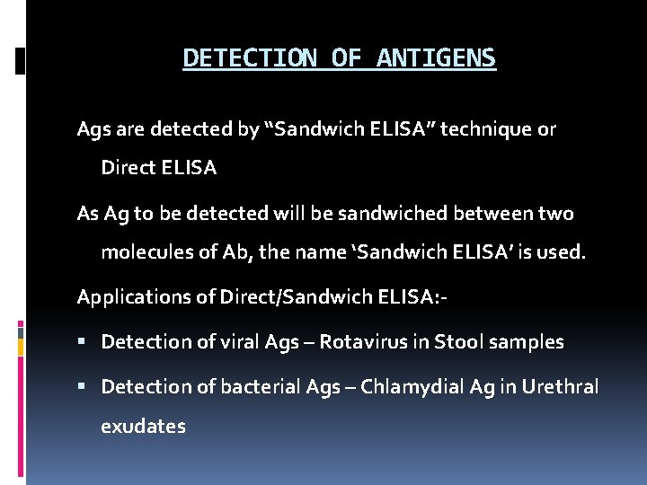 DETECTION OF ANTIGENS Ags are detected by “Sandwich ELISA” technique or Direct ELISA As