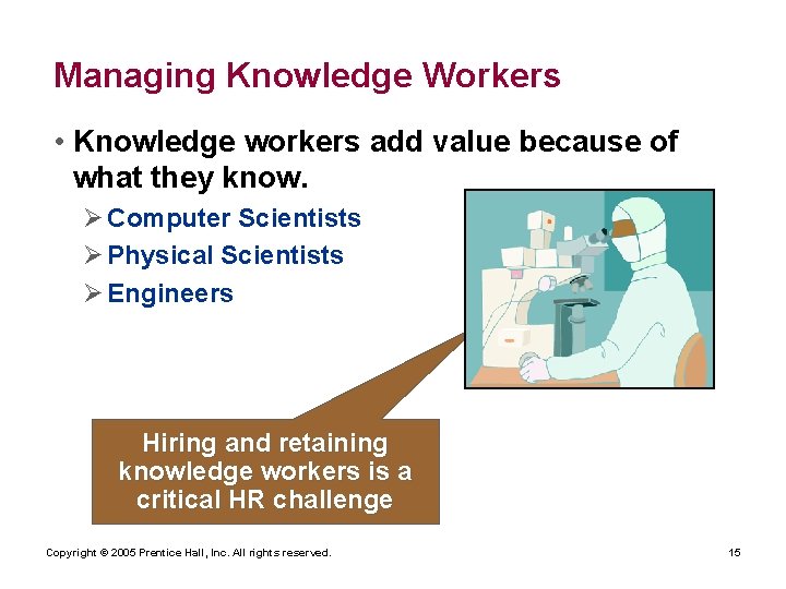 Managing Knowledge Workers • Knowledge workers add value because of what they know. Ø