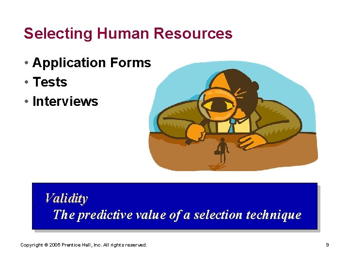 Selecting Human Resources • Application Forms • Tests • Interviews Validity The predictive value