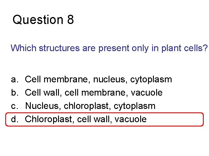 Question 8 Which structures are present only in plant cells? a. b. c. d.