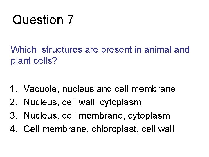 Question 7 Which structures are present in animal and plant cells? 1. 2. 3.