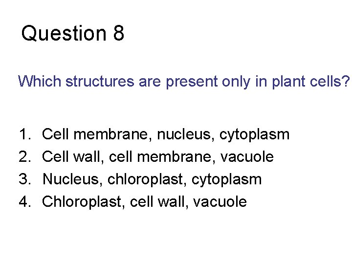 Question 8 Which structures are present only in plant cells? 1. 2. 3. 4.