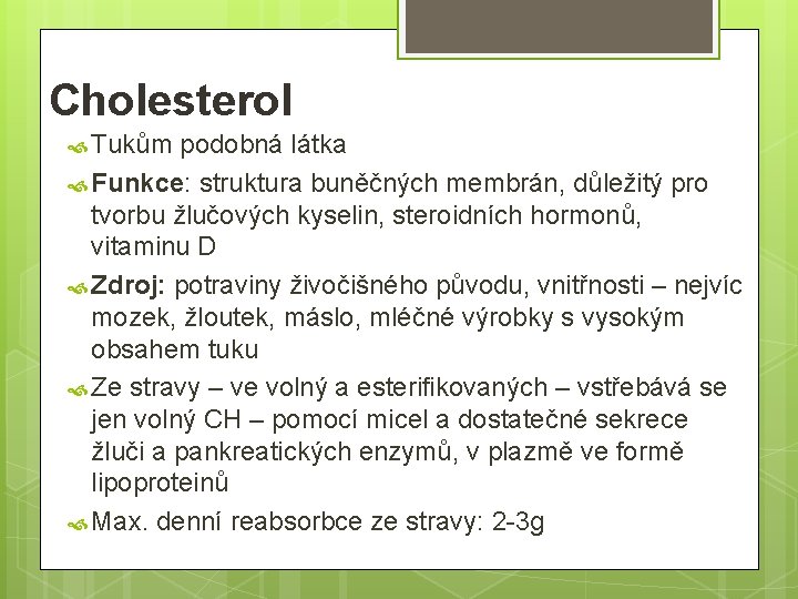 Cholesterol Tukům podobná látka Funkce: struktura buněčných membrán, důležitý pro tvorbu žlučových kyselin, steroidních