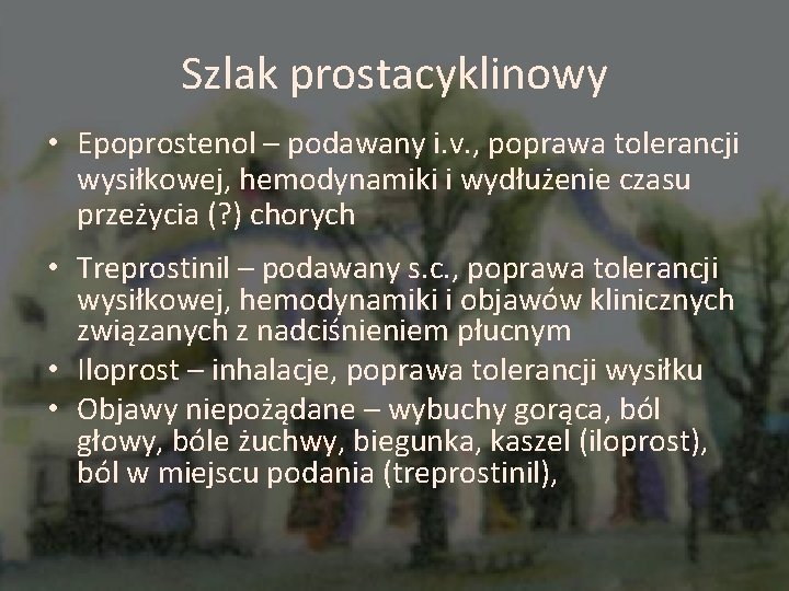 Szlak prostacyklinowy • Epoprostenol – podawany i. v. , poprawa tolerancji wysiłkowej, hemodynamiki i