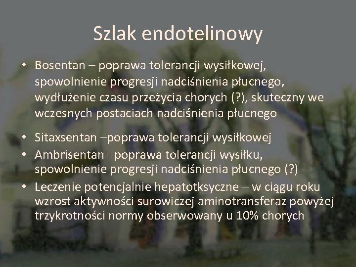 Szlak endotelinowy • Bosentan – poprawa tolerancji wysiłkowej, spowolnienie progresji nadciśnienia płucnego, wydłużenie czasu