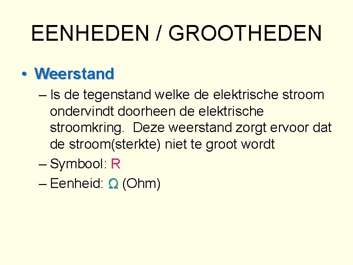 EENHEDEN / GROOTHEDEN • Weerstand – Is de tegenstand welke de elektrische stroom ondervindt