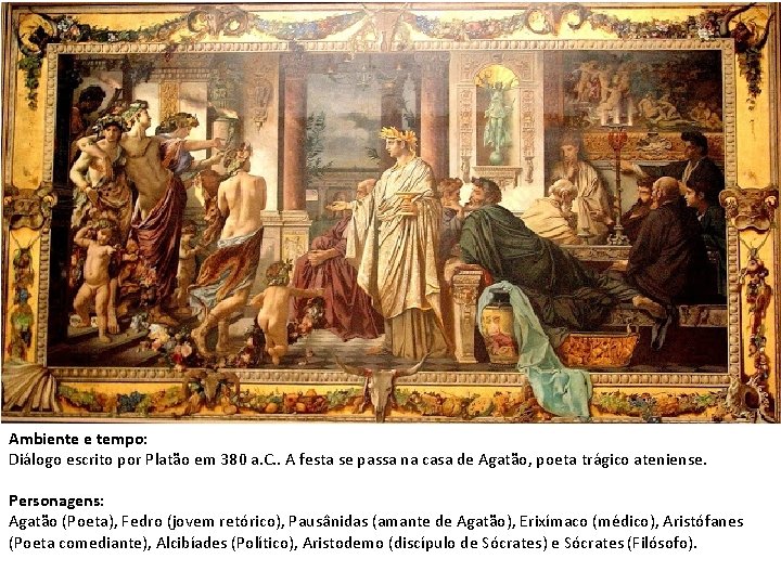 Ambiente e tempo: Diálogo escrito por Platão em 380 a. C. . A festa Ambiente e tempo: Diálogo escrito por Platão em 380 a. C. . A festa