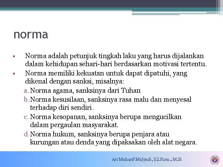 norma • • Norma adalah petunjuk tingkah laku yang harus dijalankan dalam kehidupan sehari-hari