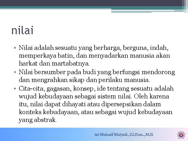 nilai • Nilai adalah sesuatu yang berharga, berguna, indah, memperkaya batin, dan menyadarkan manusia