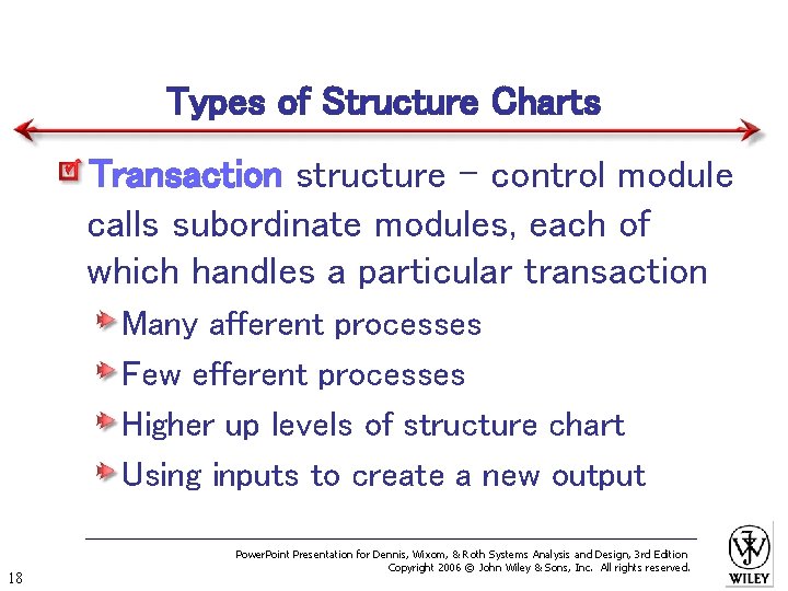 Types of Structure Charts Transaction structure – control module calls subordinate modules, each of