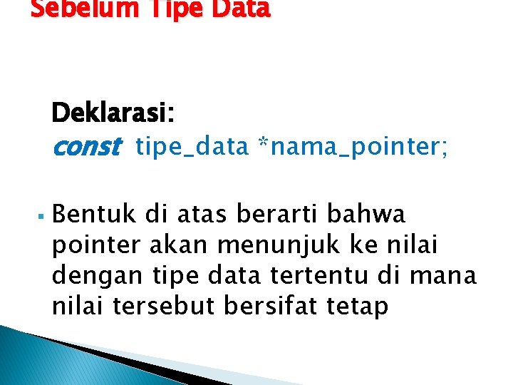 Sebelum Tipe Data Deklarasi: const tipe_data *nama_pointer; § Bentuk di atas berarti bahwa pointer